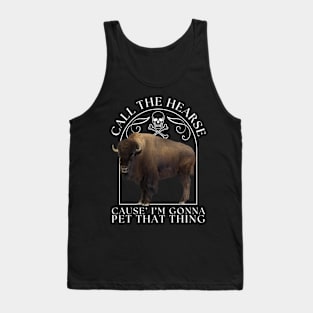 Bison Buffalo Call The Hearse Cause I'm Gonna Pet That Thing Tank Top